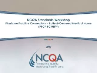 NCQA Standards Workshop Physician Practice Connections - Patient-Centered Medical Home (PPC ® -PCMH™)