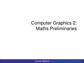 Computer Graphics 2: Maths Preliminaries