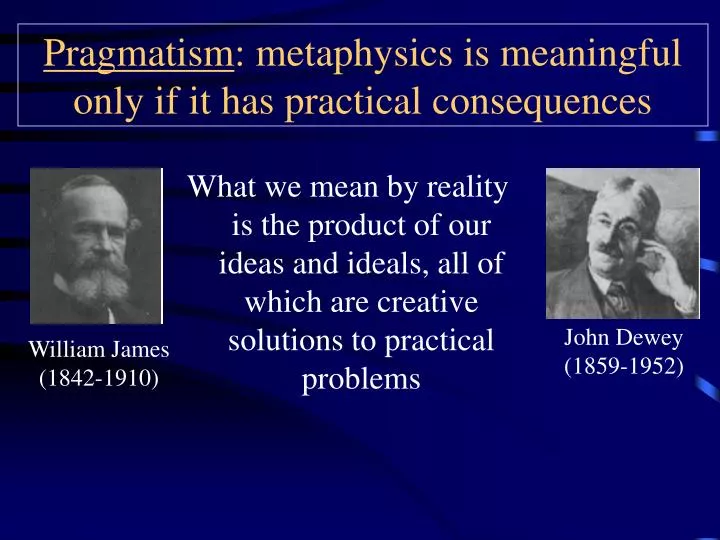 pragmatism metaphysics is meaningful only if it has practical consequences
