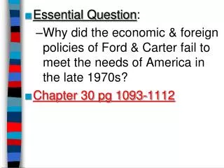 Essential Question : Why did the economic &amp; foreign policies of Ford &amp; Carter fail to meet the needs of America