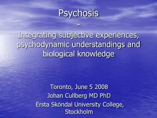Psychosis - Integrating subjective experiences, psychodynamic understandings and biological knowledge
