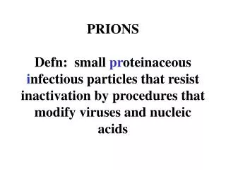 PRIONS Defn: small pr oteinaceous i nfectious particles that resist inactivation by procedures that modify viruses an