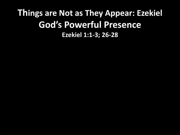 th ings are not as they appear ezekiel god s powerful presence ezekiel 1 1 3 26 28