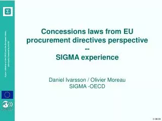 Concessions laws from EU procurement directives perspective -- SIGMA experience Daniel Ivarsson / Olivier Moreau SIGMA
