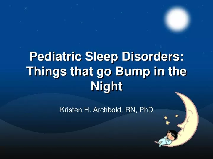 pediatric sleep disorders things that go bump in the night