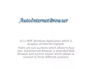 It’s a WPF Windows Application which is wrapper of Internet Explorer.