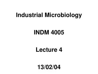 Industrial Microbiology INDM 4005 Lecture 4 13/02/04