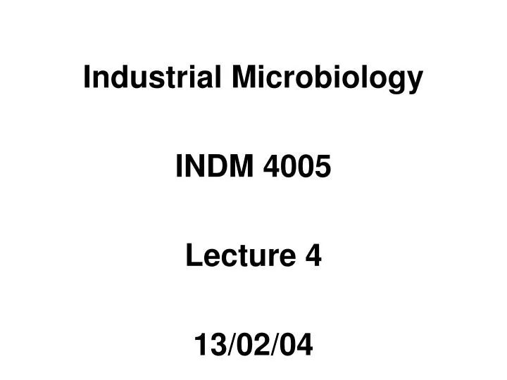 industrial microbiology indm 4005 lecture 4 13 02 04