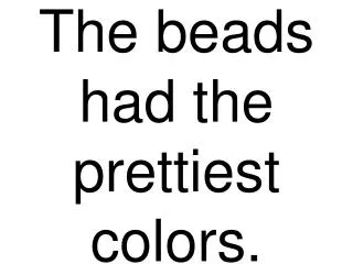 The beads had the prettiest colors.