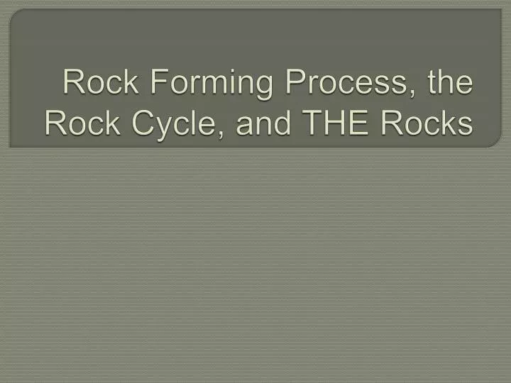 rock forming process the rock cycle and the rocks