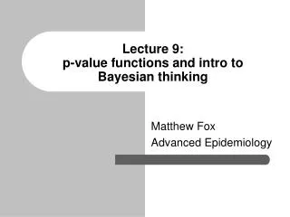 Lecture 9: p-value functions and intro to Bayesian thinking