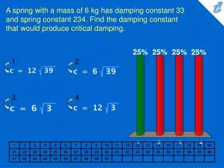 A spring with a mass of 6 kg has damping constant 33 and spring constant 234. Find the damping constant that would produ