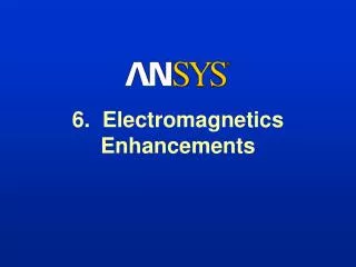 6. Electromagnetics Enhancements