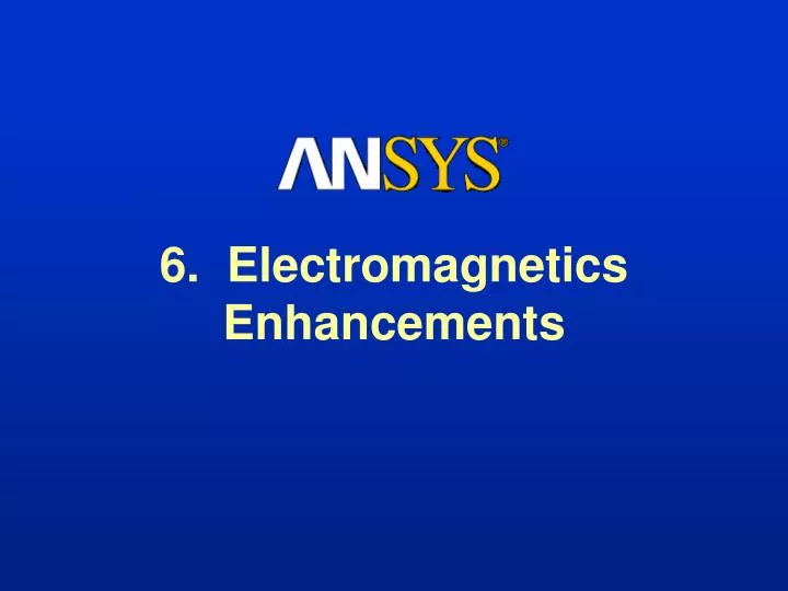 6 electromagnetics enhancements