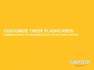 CUSTOMIZE THESE FLASHCARDS COMMUNICATING THE BUSINESS VALUE OF PRO BONO SERVICE