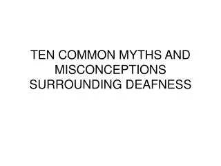 TEN COMMON MYTHS AND MISCONCEPTIONS SURROUNDING DEAFNESS