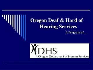Oregon Deaf &amp; Hard of 	Hearing Services A Program of….