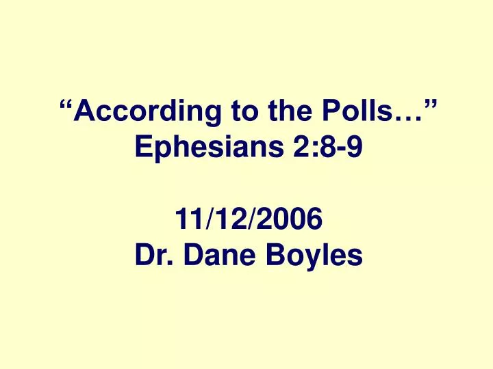 according to the polls ephesians 2 8 9 11 12 2006 dr dane boyles