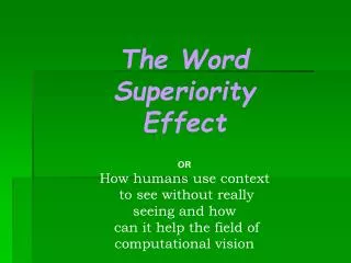 The Word Superiority Effect OR How humans use context to see without really seeing and how can it help the field of co