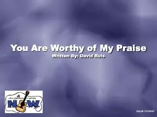 You Are Worthy of My Praise Written By: David Ruis
