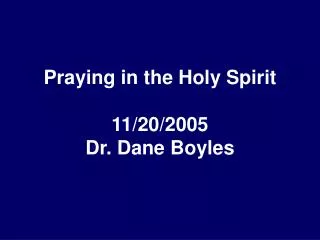 Praying in the Holy Spirit 11/20/2005 Dr. Dane Boyles