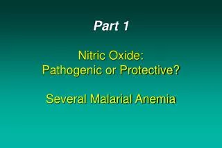 Part 1 Nitric Oxide: Pathogenic or Protective? Several Malarial Anemia
