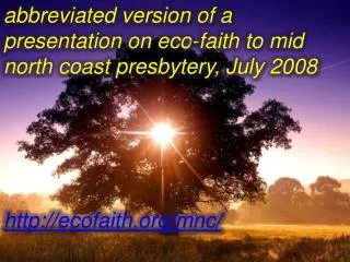 abbreviated version of a presentation on eco-faith to mid north coast presbytery, July 2008 http ://ecofaith.org/mnc/