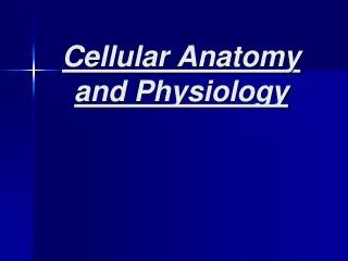 Cellular Anatomy and Physiology