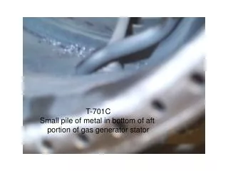 T-701C Small pile of metal in bottom of aft portion of gas generator stator