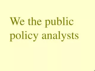 We the public policy analysts