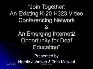 &quot;Join Together: An Existing K-20 H323 Video Conferencing Network &amp; An Emerging Internet2 Opportunity for Dea