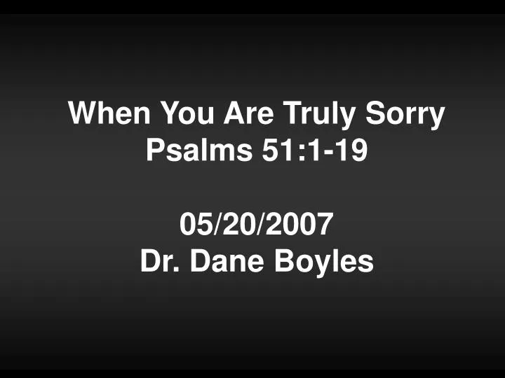 when you are truly sorry psalms 51 1 19 05 20 2007 dr dane boyles