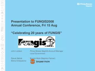 Presentation to FUNGIS2008 Annual Conference, Fri 15 Aug “Celebrating 20 years of FUNGIS”