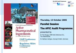 Thursday, 13 October 2005 Parallel Session The APIC Audit Programme presented by Dr Tom Buggy, DSM-Anti-Infectives B.V.,