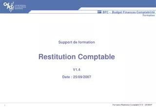 Support de formation Restitution Comptable V1.4 Date : 25/09/2007