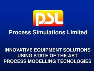 INNOVATIVE EQUIPMENT SOLUTIONS USING STATE OF THE ART PROCESS MODELLING TECNOLOGIES