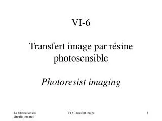 VI-6 Transfert image par résine photosensible Photoresist imaging