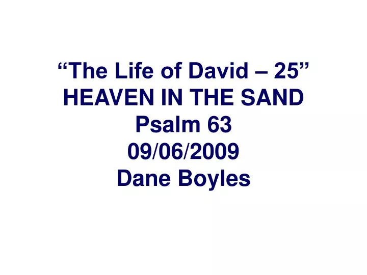 the life of david 25 heaven in the sand psalm 63 09 06 2009 dane boyles