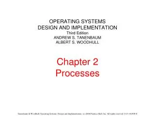 OPERATING SYSTEMS DESIGN AND IMPLEMENTATION Third Edition ANDREW S. TANENBAUM ALBERT S. WOODHULL Chapter 2 Processes