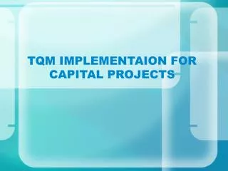 TQM IMPLEMENTAION FOR CAPITAL PROJECTS