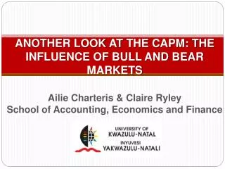 ANOTHER LOOK AT THE CAPM: THE INFLUENCE OF BULL AND BEAR MARKETS Ailie Charteris &amp; Claire Ryley School of Account