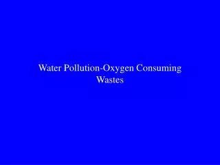 Water Pollution-Oxygen Consuming Wastes