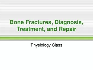 Bone Fractures, Diagnosis, Treatment, and Repair