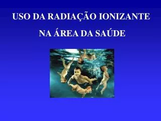 USO DA RADIAÇÃO IONIZANTE NA ÁREA DA SAÚDE