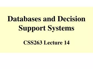 Databases and Decision Support Systems CSS263 Lecture 14