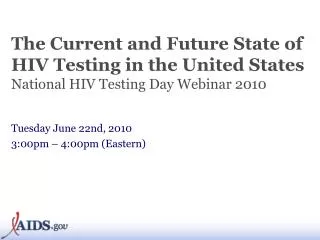 The Current and Future State of HIV Testing in the United States National HIV Testing Day Webinar 2010