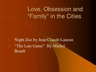 Love, Obsession and &quot;Family&quot; in the Cities
