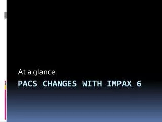 PACS changes with Impax 6