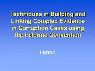 Techniques in Building and Linking Complex Evidence in Corruption Cases using the Palermo Convention