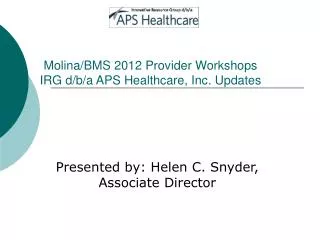 Molina/BMS 2012 Provider Workshops IRG d/b/a APS Healthcare, Inc. Updates